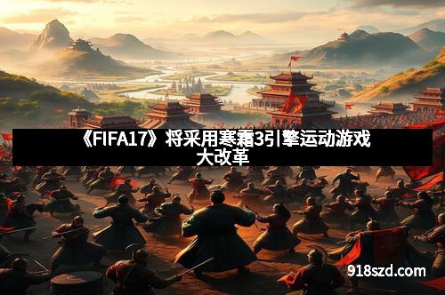 《FIFA17》将采用寒霜3引擎运动游戏大改革